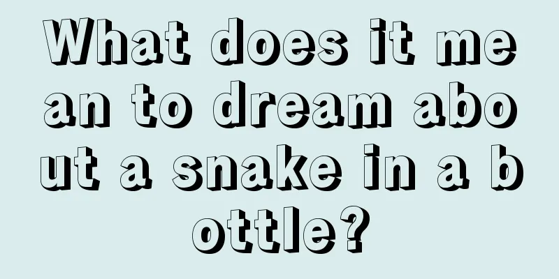 What does it mean to dream about a snake in a bottle?