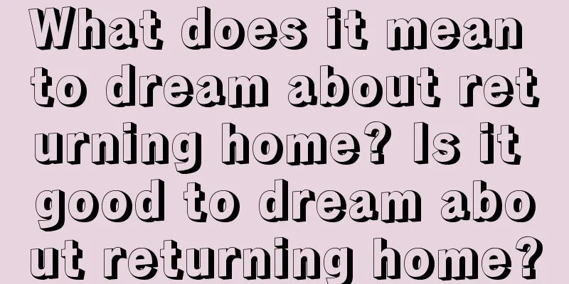 What does it mean to dream about returning home? Is it good to dream about returning home?