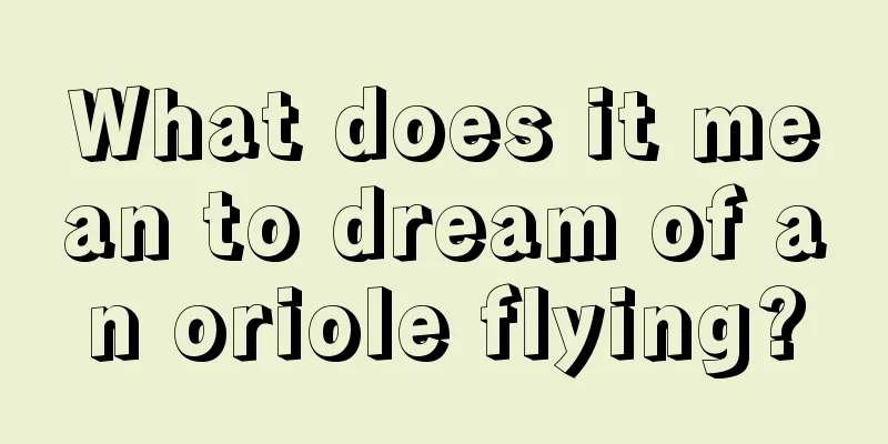 What does it mean to dream of an oriole flying?