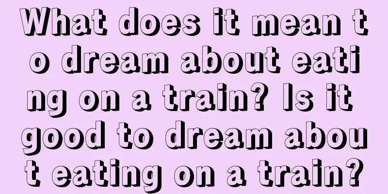 What does it mean to dream about eating on a train? Is it good to dream about eating on a train?