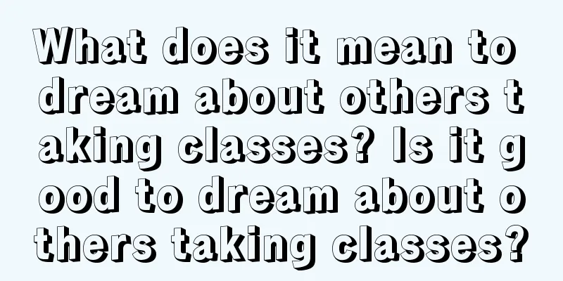 What does it mean to dream about others taking classes? Is it good to dream about others taking classes?