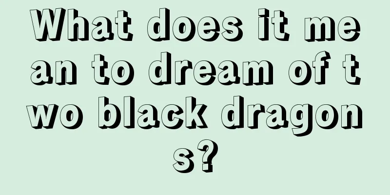 What does it mean to dream of two black dragons?