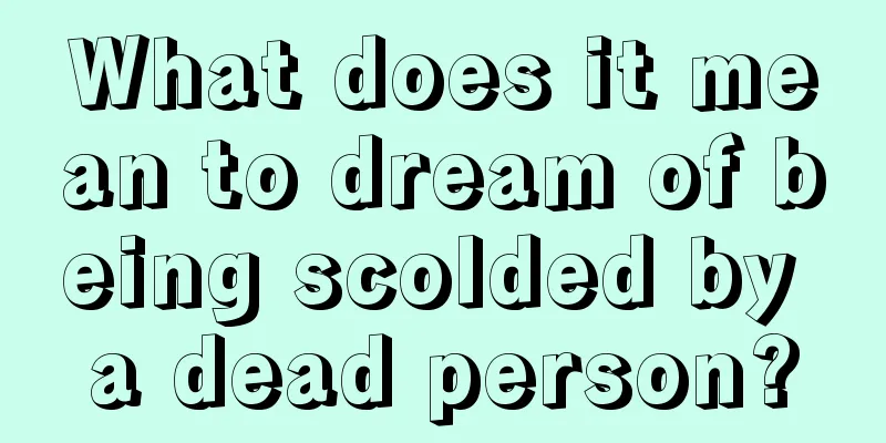 What does it mean to dream of being scolded by a dead person?