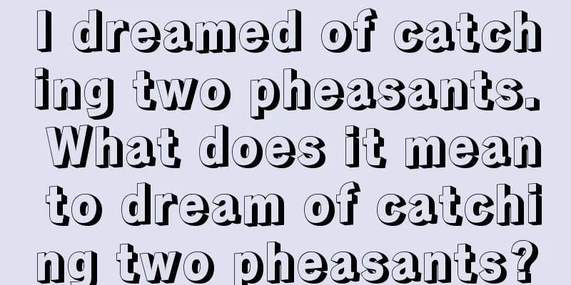 I dreamed of catching two pheasants. What does it mean to dream of catching two pheasants?