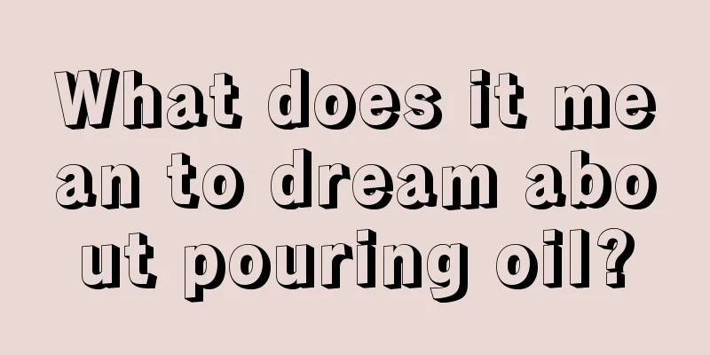 What does it mean to dream about pouring oil?