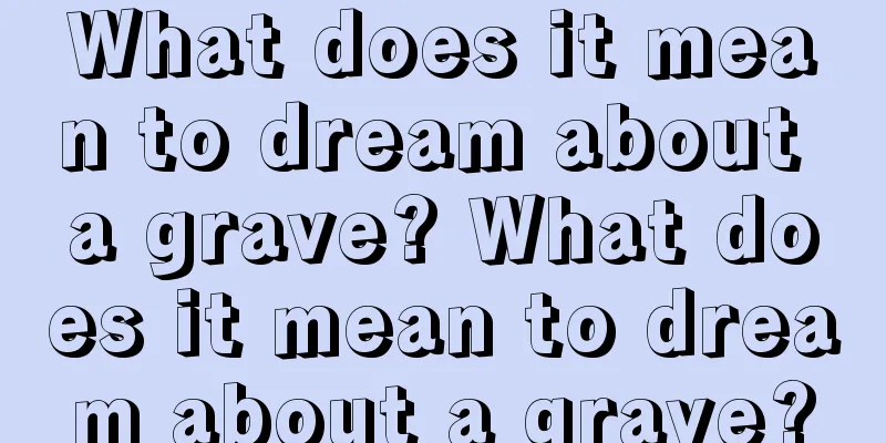 What does it mean to dream about a grave? What does it mean to dream about a grave?