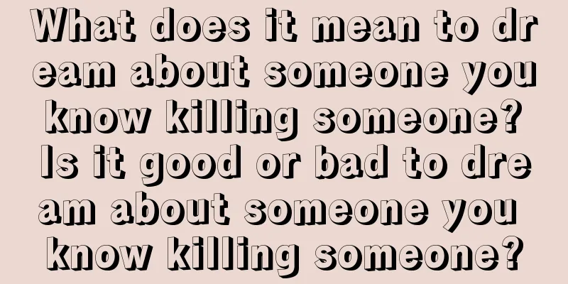 What does it mean to dream about someone you know killing someone? Is it good or bad to dream about someone you know killing someone?