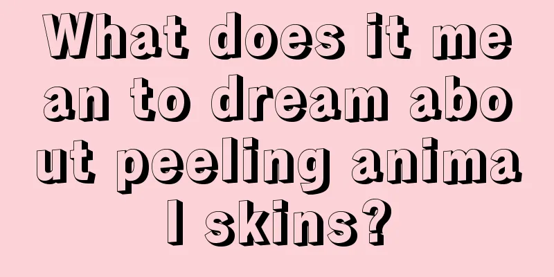 What does it mean to dream about peeling animal skins?