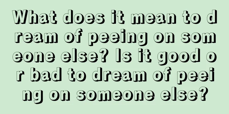 What does it mean to dream of peeing on someone else? Is it good or bad to dream of peeing on someone else?