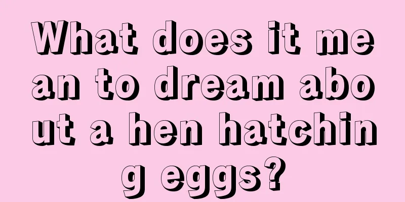 What does it mean to dream about a hen hatching eggs?