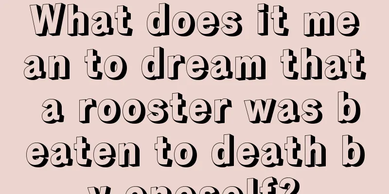 What does it mean to dream that a rooster was beaten to death by oneself?