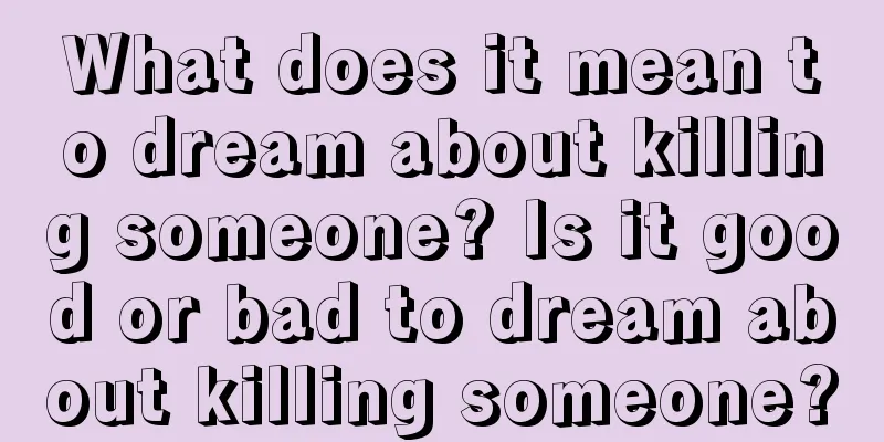 What does it mean to dream about killing someone? Is it good or bad to dream about killing someone?