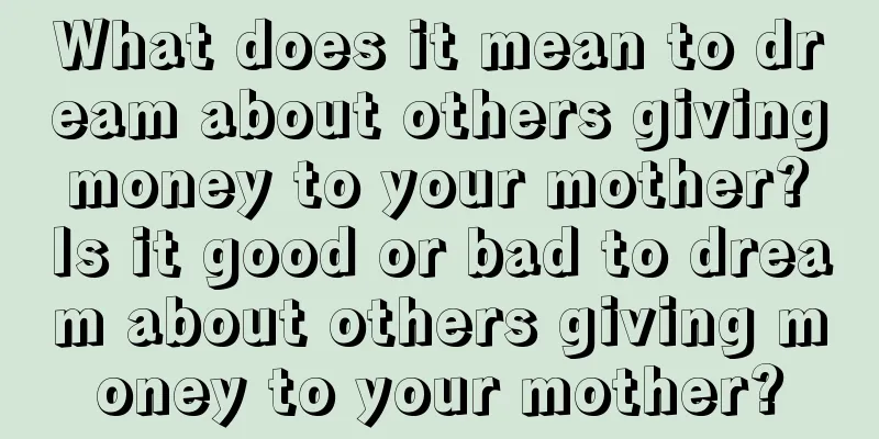 What does it mean to dream about others giving money to your mother? Is it good or bad to dream about others giving money to your mother?