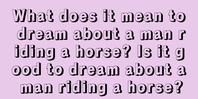 What does it mean to dream about a man riding a horse? Is it good to dream about a man riding a horse?