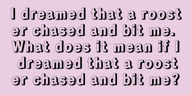 I dreamed that a rooster chased and bit me. What does it mean if I dreamed that a rooster chased and bit me?