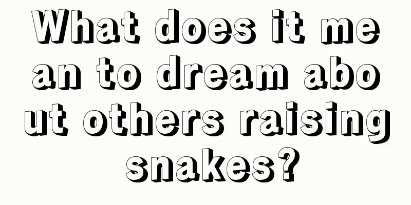 What does it mean to dream about others raising snakes?