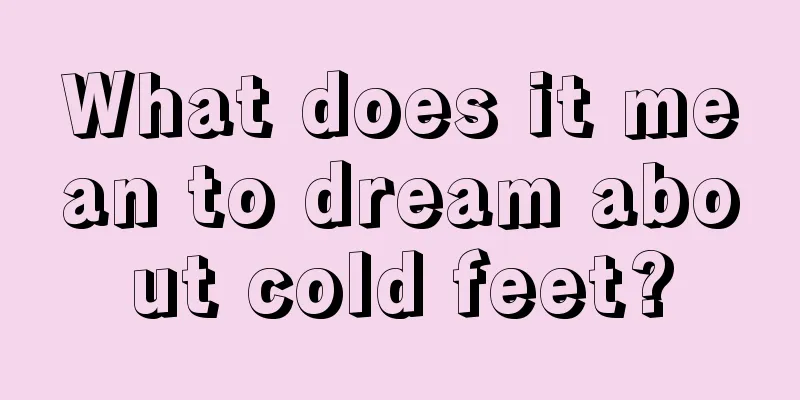 What does it mean to dream about cold feet?