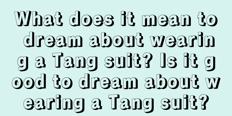 What does it mean to dream about wearing a Tang suit? Is it good to dream about wearing a Tang suit?