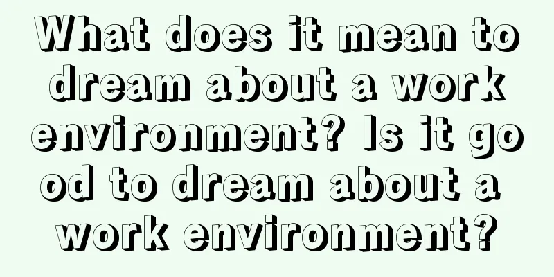 What does it mean to dream about a work environment? Is it good to dream about a work environment?