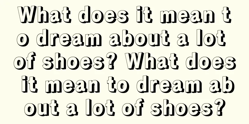 What does it mean to dream about a lot of shoes? What does it mean to dream about a lot of shoes?