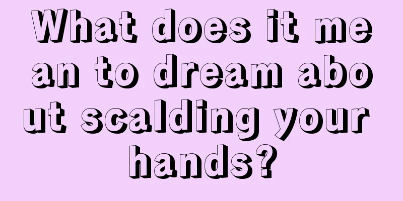 What does it mean to dream about scalding your hands?