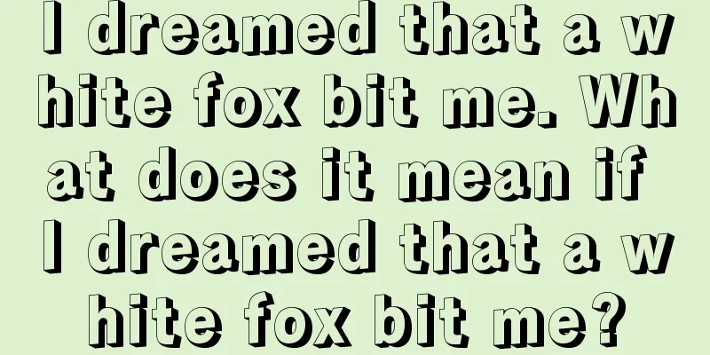 I dreamed that a white fox bit me. What does it mean if I dreamed that a white fox bit me?