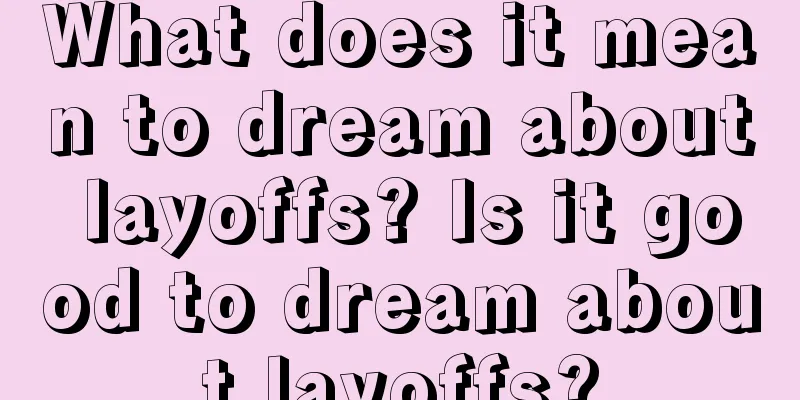 What does it mean to dream about layoffs? Is it good to dream about layoffs?