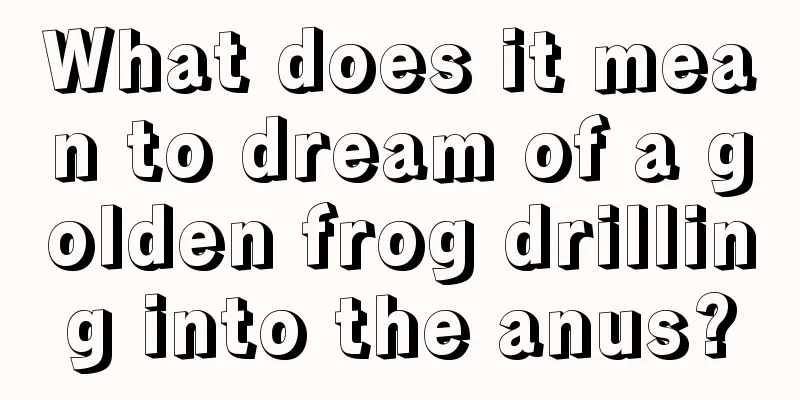 What does it mean to dream of a golden frog drilling into the anus?