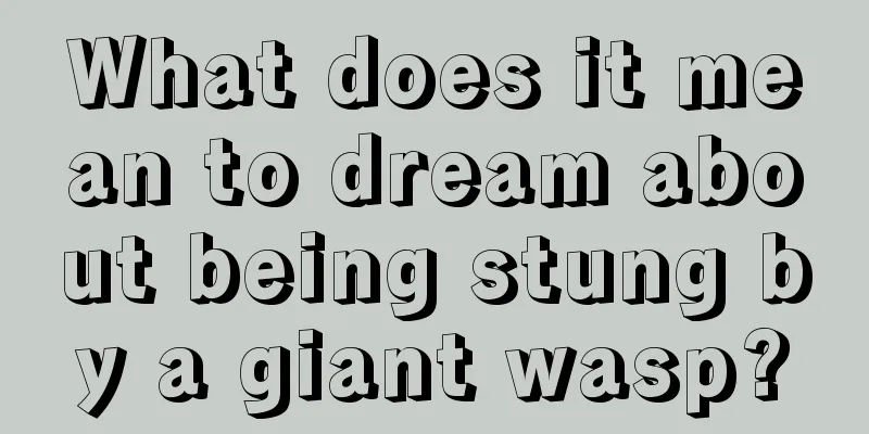 What does it mean to dream about being stung by a giant wasp?