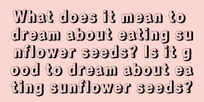 What does it mean to dream about eating sunflower seeds? Is it good to dream about eating sunflower seeds?