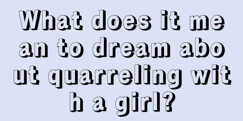 What does it mean to dream about quarreling with a girl?