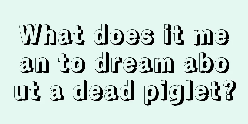 What does it mean to dream about a dead piglet?