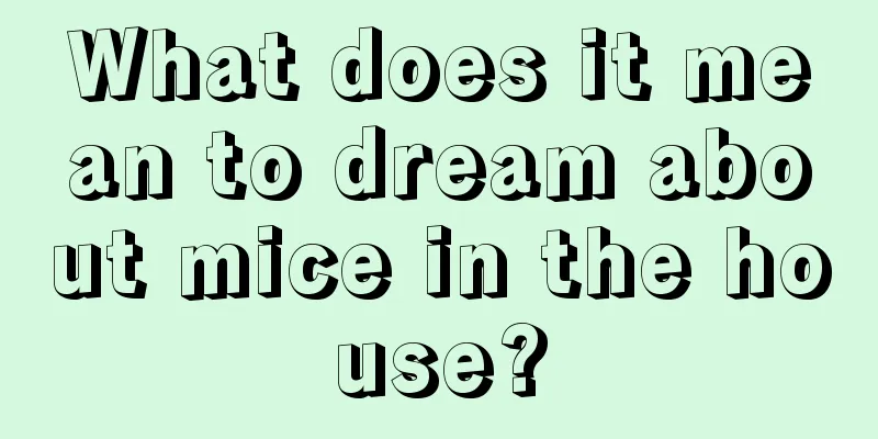 What does it mean to dream about mice in the house?