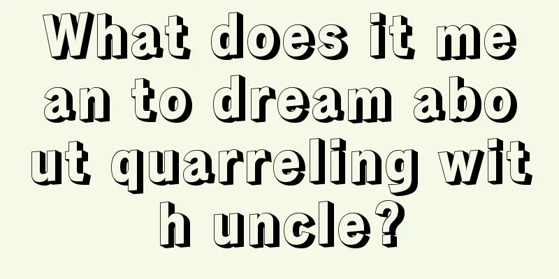 What does it mean to dream about quarreling with uncle?