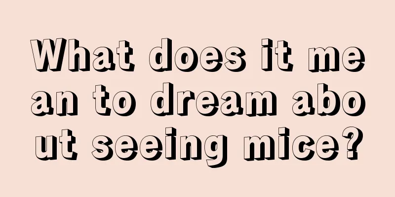 What does it mean to dream about seeing mice?