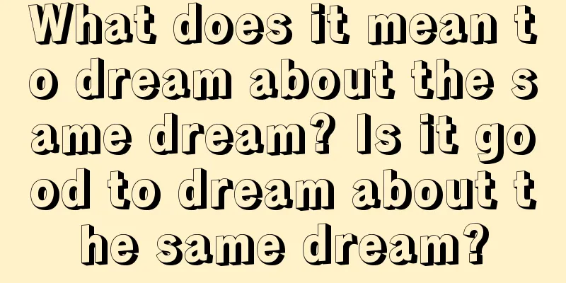 What does it mean to dream about the same dream? Is it good to dream about the same dream?