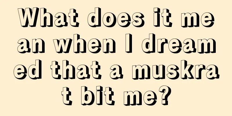 What does it mean when I dreamed that a muskrat bit me?