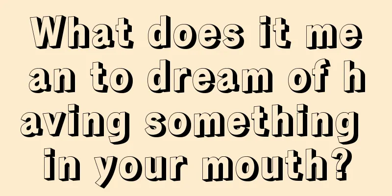 What does it mean to dream of having something in your mouth?