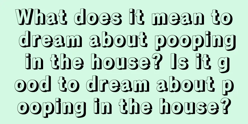 What does it mean to dream about pooping in the house? Is it good to dream about pooping in the house?