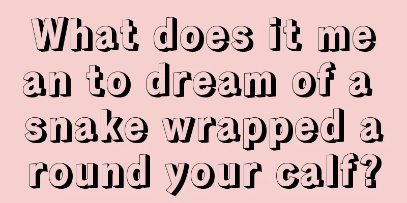 What does it mean to dream of a snake wrapped around your calf?