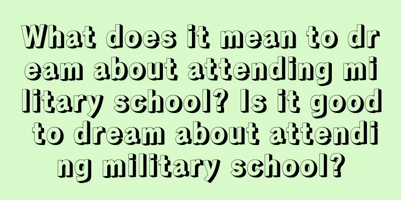 What does it mean to dream about attending military school? Is it good to dream about attending military school?