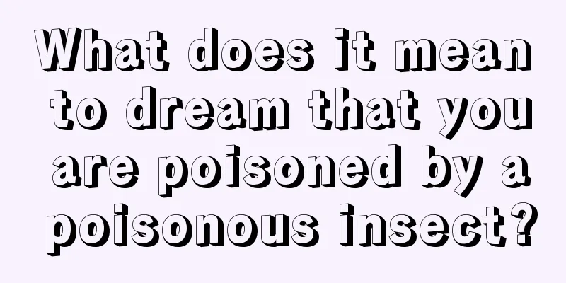 What does it mean to dream that you are poisoned by a poisonous insect?