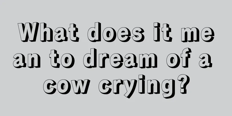 What does it mean to dream of a cow crying?