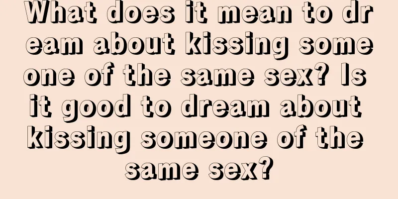 What does it mean to dream about kissing someone of the same sex? Is it good to dream about kissing someone of the same sex?