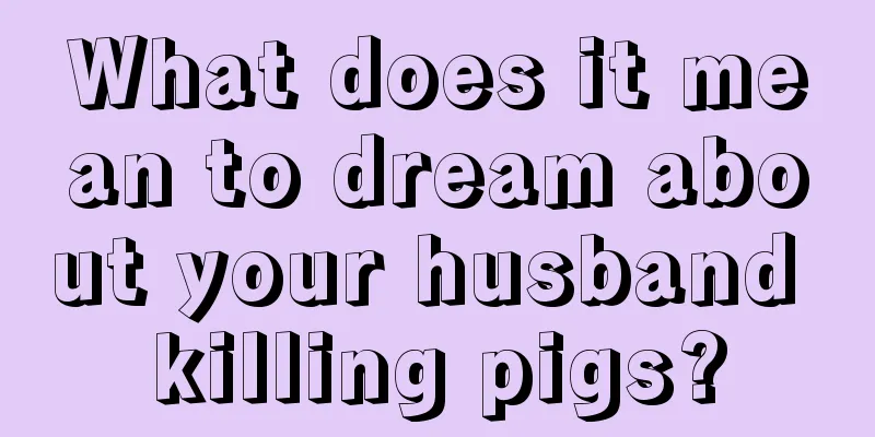 What does it mean to dream about your husband killing pigs?