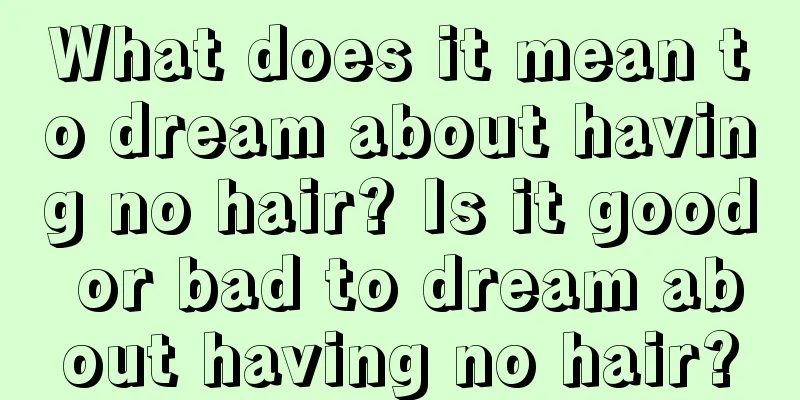 What does it mean to dream about having no hair? Is it good or bad to dream about having no hair?