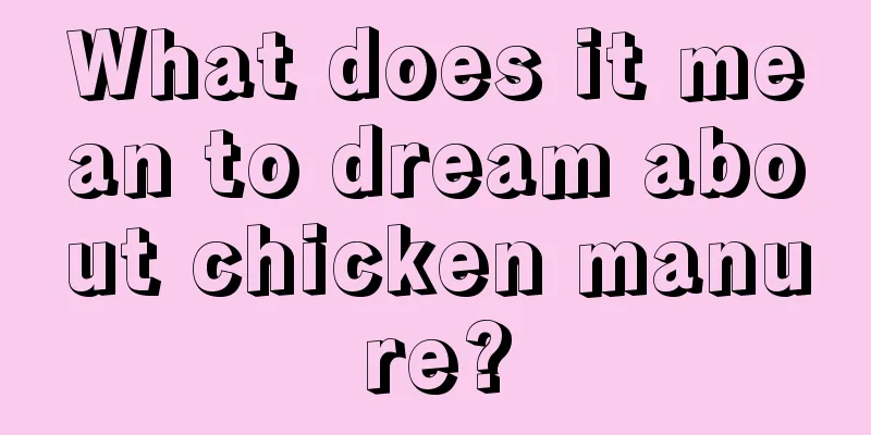 What does it mean to dream about chicken manure?