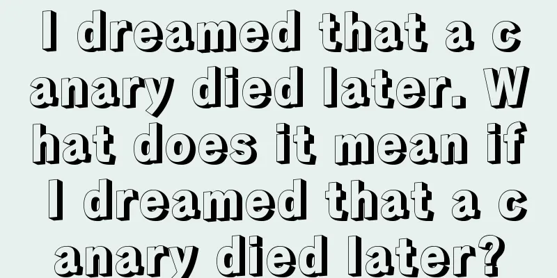 I dreamed that a canary died later. What does it mean if I dreamed that a canary died later?