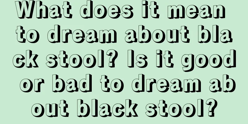 What does it mean to dream about black stool? Is it good or bad to dream about black stool?