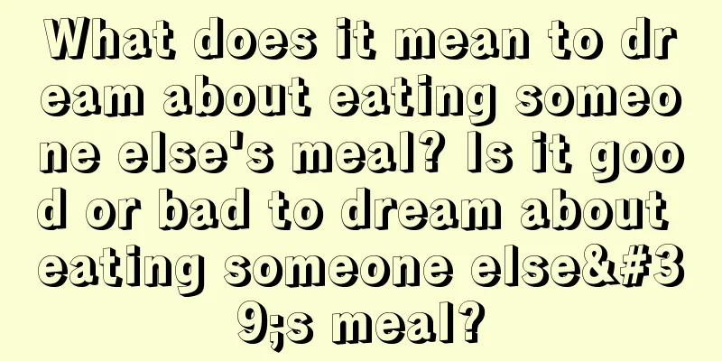 What does it mean to dream about eating someone else's meal? Is it good or bad to dream about eating someone else's meal?